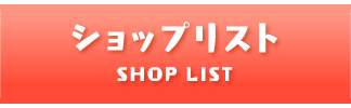 ショップリスト SHOP LIST